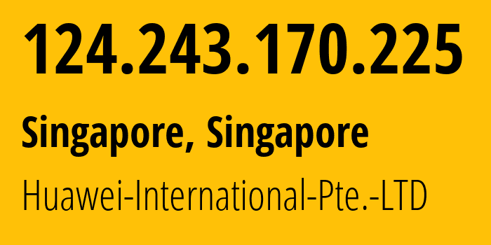IP address 124.243.170.225 (Singapore, North West, Singapore) get location, coordinates on map, ISP provider AS136907 Huawei-International-Pte.-LTD // who is provider of ip address 124.243.170.225, whose IP address
