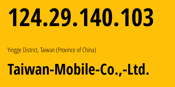 IP address 124.29.140.103 (Yingge District, Taipei, Taiwan (Province of China)) get location, coordinates on map, ISP provider AS24158 Taiwan-Mobile-Co.,-Ltd. // who is provider of ip address 124.29.140.103, whose IP address