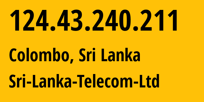 IP-адрес 124.43.240.211 (Коломбо, Западная провинция, Шри-Ланка) определить местоположение, координаты на карте, ISP провайдер AS9329 Sri-Lanka-Telecom-Ltd // кто провайдер айпи-адреса 124.43.240.211