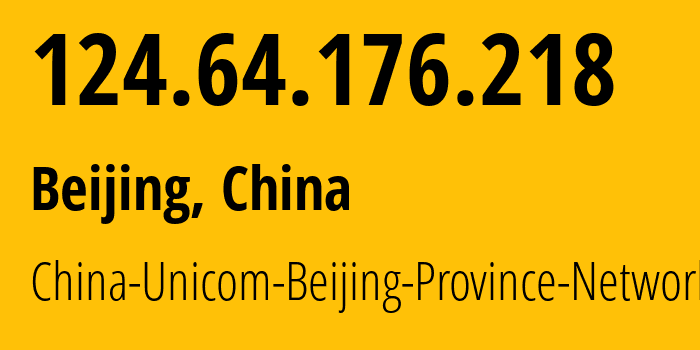 IP address 124.64.176.218 (Beijing, Beijing, China) get location, coordinates on map, ISP provider AS4808 China-Unicom-Beijing-Province-Network // who is provider of ip address 124.64.176.218, whose IP address