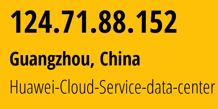 IP address 124.71.88.152 (Guangzhou, Guangdong, China) get location, coordinates on map, ISP provider AS55990 Huawei-Cloud-Service-data-center // who is provider of ip address 124.71.88.152, whose IP address