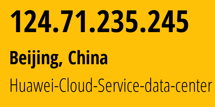 IP-адрес 124.71.235.245 (Пекин, Beijing, Китай) определить местоположение, координаты на карте, ISP провайдер AS55990 Huawei-Cloud-Service-data-center // кто провайдер айпи-адреса 124.71.235.245