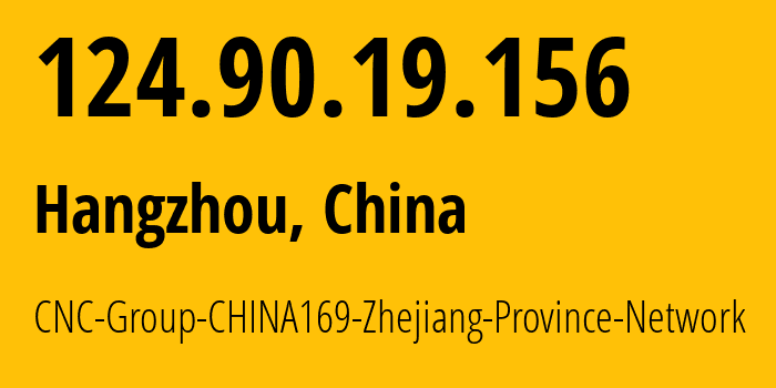 IP address 124.90.19.156 (Hangzhou, Zhejiang, China) get location, coordinates on map, ISP provider AS4837 CNC-Group-CHINA169-Zhejiang-Province-Network // who is provider of ip address 124.90.19.156, whose IP address