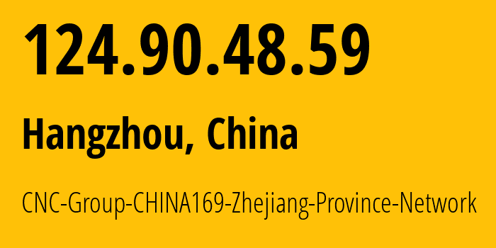 IP address 124.90.48.59 (Hangzhou, Zhejiang, China) get location, coordinates on map, ISP provider AS4837 CNC-Group-CHINA169-Zhejiang-Province-Network // who is provider of ip address 124.90.48.59, whose IP address