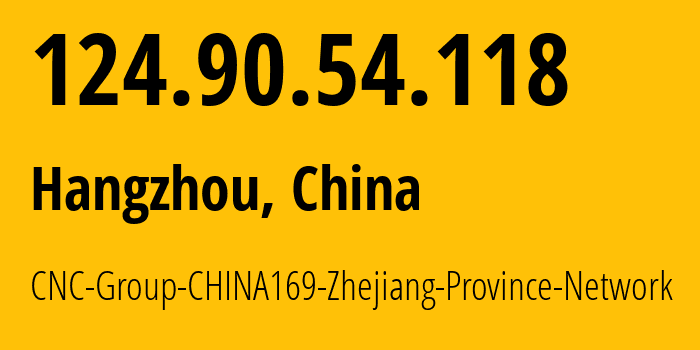 IP address 124.90.54.118 (Hangzhou, Zhejiang, China) get location, coordinates on map, ISP provider AS4837 CNC-Group-CHINA169-Zhejiang-Province-Network // who is provider of ip address 124.90.54.118, whose IP address