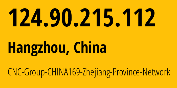 IP address 124.90.215.112 (Hangzhou, Zhejiang, China) get location, coordinates on map, ISP provider AS4837 CNC-Group-CHINA169-Zhejiang-Province-Network // who is provider of ip address 124.90.215.112, whose IP address