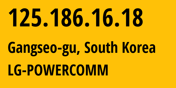 IP address 125.186.16.18 (Gangseo-gu, Seoul, South Korea) get location, coordinates on map, ISP provider AS17858 LG-POWERCOMM // who is provider of ip address 125.186.16.18, whose IP address