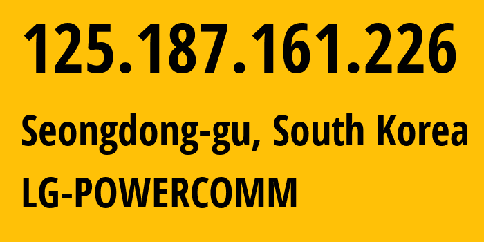 IP address 125.187.161.226 (Seongdong-gu, Seoul, South Korea) get location, coordinates on map, ISP provider AS17858 LG-POWERCOMM // who is provider of ip address 125.187.161.226, whose IP address