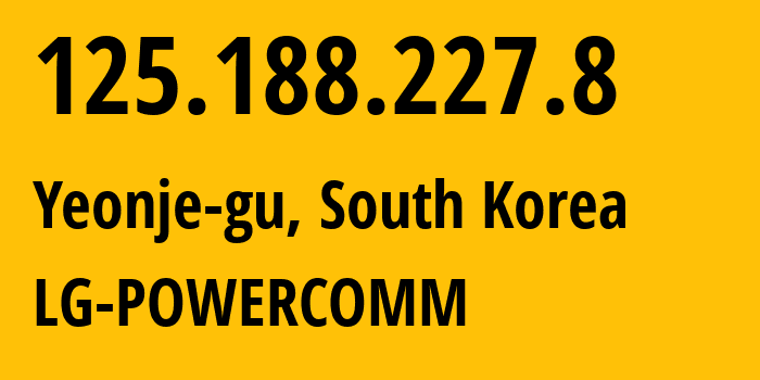 IP address 125.188.227.8 (Busan, Busan, South Korea) get location, coordinates on map, ISP provider AS17858 LG-POWERCOMM // who is provider of ip address 125.188.227.8, whose IP address