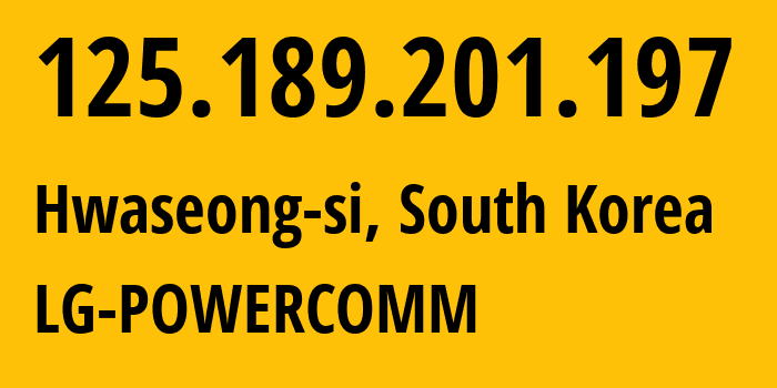 IP address 125.189.201.197 (Hwaseong-si, Gyeonggi-do, South Korea) get location, coordinates on map, ISP provider AS17858 LG-POWERCOMM // who is provider of ip address 125.189.201.197, whose IP address