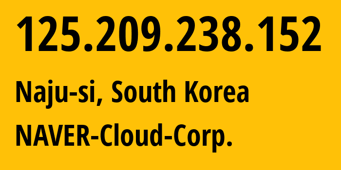 IP address 125.209.238.152 (Naju-si, Jeollanam-do, South Korea) get location, coordinates on map, ISP provider AS23576 NAVER-Cloud-Corp. // who is provider of ip address 125.209.238.152, whose IP address