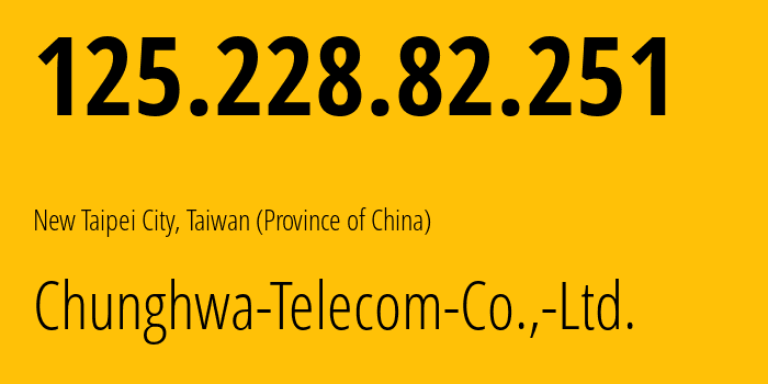 IP address 125.228.82.251 (New Taipei City, New Taipei City, Taiwan (Province of China)) get location, coordinates on map, ISP provider AS3462 Chunghwa-Telecom-Co.,-Ltd. // who is provider of ip address 125.228.82.251, whose IP address