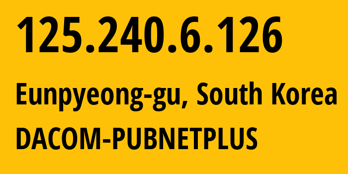 IP address 125.240.6.126 (Seo-gu, Incheon, South Korea) get location, coordinates on map, ISP provider AS9316 DACOM-PUBNETPLUS // who is provider of ip address 125.240.6.126, whose IP address