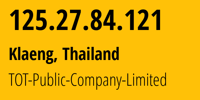 IP address 125.27.84.121 (Klaeng, Rayong, Thailand) get location, coordinates on map, ISP provider AS23969 TOT-Public-Company-Limited // who is provider of ip address 125.27.84.121, whose IP address