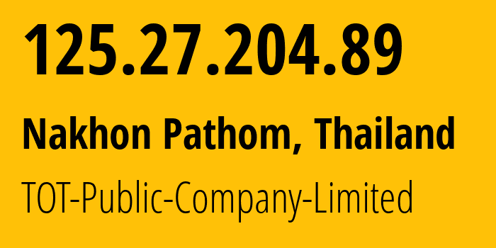IP address 125.27.204.89 (Nakhon Pathom, Nakhon Pathom, Thailand) get location, coordinates on map, ISP provider AS23969 TOT-Public-Company-Limited // who is provider of ip address 125.27.204.89, whose IP address