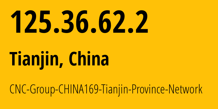 IP address 125.36.62.2 (Tianjin, Tianjin, China) get location, coordinates on map, ISP provider AS4837 CNC-Group-CHINA169-Tianjin-Province-Network // who is provider of ip address 125.36.62.2, whose IP address