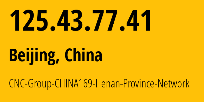 IP address 125.43.77.41 (Beijing, Beijing, China) get location, coordinates on map, ISP provider AS4837 CNC-Group-CHINA169-Henan-Province-Network // who is provider of ip address 125.43.77.41, whose IP address