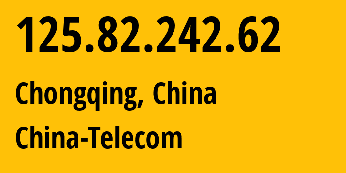 IP-адрес 125.82.242.62 (Чунцин, Chongqing, Китай) определить местоположение, координаты на карте, ISP провайдер AS4134 China-Telecom // кто провайдер айпи-адреса 125.82.242.62