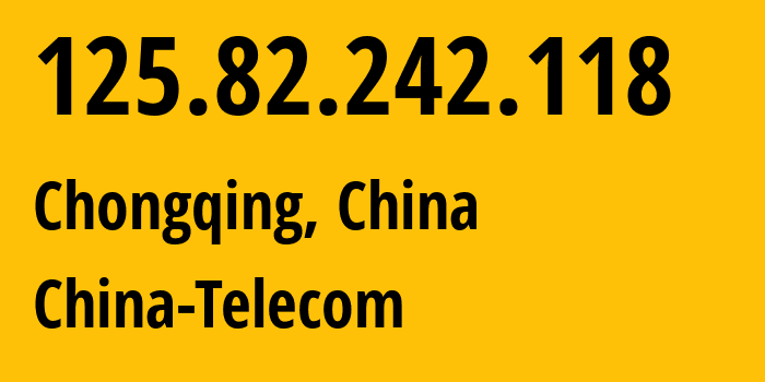 IP address 125.82.242.118 (Chongqing, Chongqing, China) get location, coordinates on map, ISP provider AS4134 China-Telecom // who is provider of ip address 125.82.242.118, whose IP address