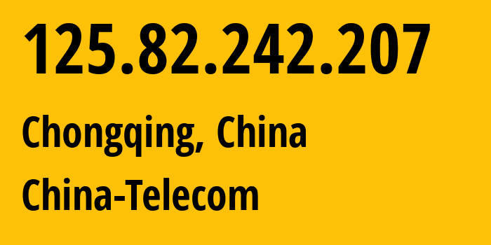 IP address 125.82.242.207 (Chongqing, Chongqing, China) get location, coordinates on map, ISP provider AS4134 China-Telecom // who is provider of ip address 125.82.242.207, whose IP address