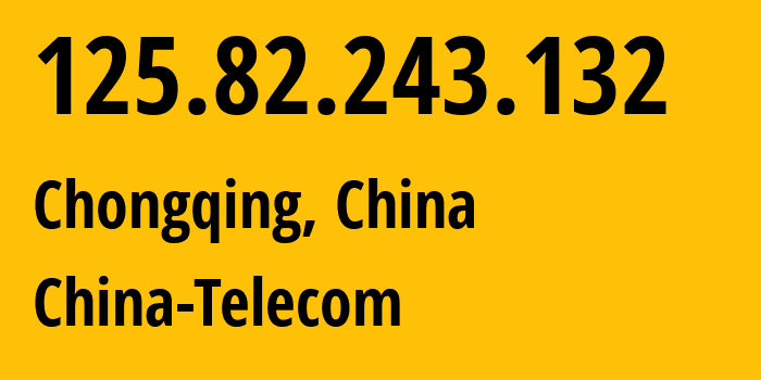 IP-адрес 125.82.243.132 (Чунцин, Chongqing, Китай) определить местоположение, координаты на карте, ISP провайдер AS4134 China-Telecom // кто провайдер айпи-адреса 125.82.243.132