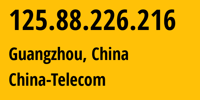 IP address 125.88.226.216 (Guangzhou, Guangdong, China) get location, coordinates on map, ISP provider AS58466 China-Telecom // who is provider of ip address 125.88.226.216, whose IP address