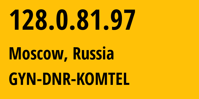 IP-адрес 128.0.81.97 (Москва, Москва, Россия) определить местоположение, координаты на карте, ISP провайдер AS202279 GYN-DNR-KOMTEL // кто провайдер айпи-адреса 128.0.81.97