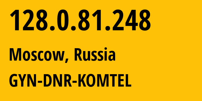 IP-адрес 128.0.81.248 (Москва, Москва, Россия) определить местоположение, координаты на карте, ISP провайдер AS202279 GYN-DNR-KOMTEL // кто провайдер айпи-адреса 128.0.81.248