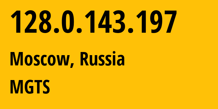 IP address 128.0.143.197 (Moscow, Moscow, Russia) get location, coordinates on map, ISP provider AS25513 MGTS // who is provider of ip address 128.0.143.197, whose IP address