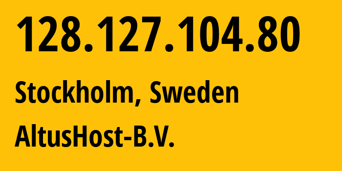 IP address 128.127.104.80 (Stockholm, Stockholm, Sweden) get location, coordinates on map, ISP provider AS51430 AltusHost-B.V. // who is provider of ip address 128.127.104.80, whose IP address