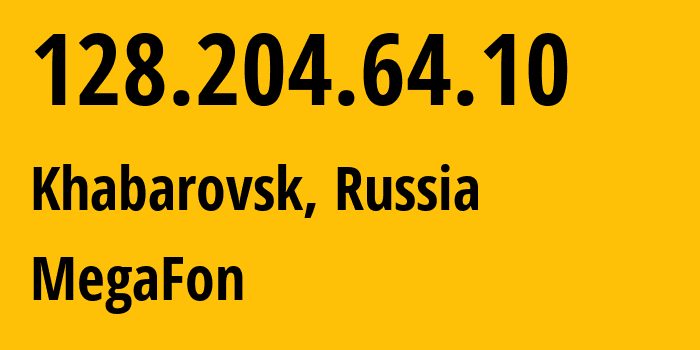 IP address 128.204.64.10 (Khabarovsk, Khabarovsk, Russia) get location, coordinates on map, ISP provider AS31133 MegaFon // who is provider of ip address 128.204.64.10, whose IP address