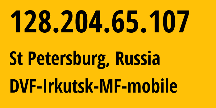 IP address 128.204.65.107 (St Petersburg, St.-Petersburg, Russia) get location, coordinates on map, ISP provider AS31133 DVF-Irkutsk-MF-mobile // who is provider of ip address 128.204.65.107, whose IP address