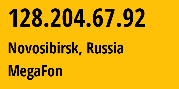 IP address 128.204.67.92 (Novosibirsk, Novosibirsk Oblast, Russia) get location, coordinates on map, ISP provider AS31205 MegaFon // who is provider of ip address 128.204.67.92, whose IP address