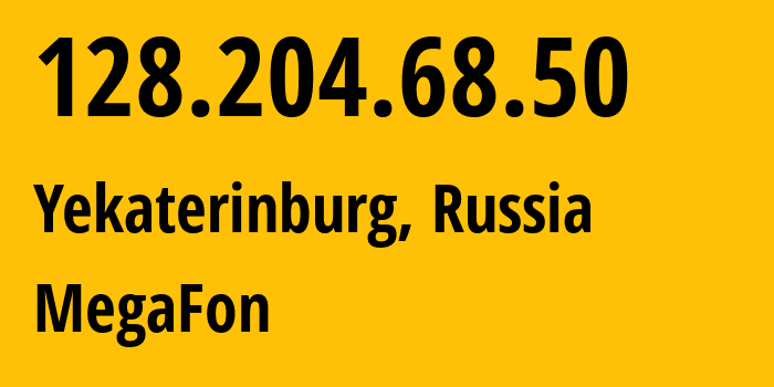 IP address 128.204.68.50 (Yekaterinburg, Sverdlovsk Oblast, Russia) get location, coordinates on map, ISP provider AS31224 MegaFon // who is provider of ip address 128.204.68.50, whose IP address