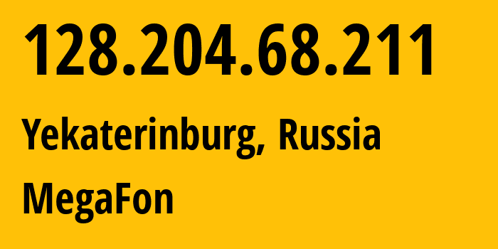 IP address 128.204.68.211 (Yekaterinburg, Sverdlovsk Oblast, Russia) get location, coordinates on map, ISP provider AS31224 MegaFon // who is provider of ip address 128.204.68.211, whose IP address