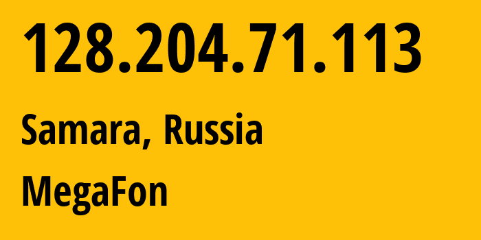 IP address 128.204.71.113 (Samara, Samara Oblast, Russia) get location, coordinates on map, ISP provider AS31133 MegaFon // who is provider of ip address 128.204.71.113, whose IP address