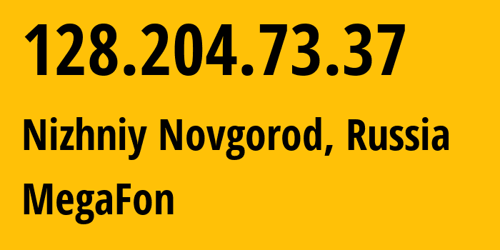 IP address 128.204.73.37 (Nizhniy Novgorod, Nizhny Novgorod Oblast, Russia) get location, coordinates on map, ISP provider AS31133 MegaFon // who is provider of ip address 128.204.73.37, whose IP address