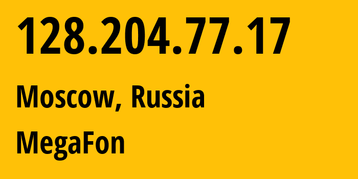 IP address 128.204.77.17 (Moscow, Moscow, Russia) get location, coordinates on map, ISP provider AS25159 MegaFon // who is provider of ip address 128.204.77.17, whose IP address