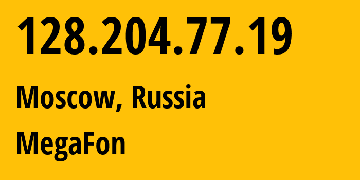 IP address 128.204.77.19 (Moscow, Moscow, Russia) get location, coordinates on map, ISP provider AS25159 MegaFon // who is provider of ip address 128.204.77.19, whose IP address