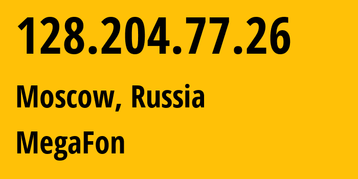 IP address 128.204.77.26 (Moscow, Moscow, Russia) get location, coordinates on map, ISP provider AS25159 MegaFon // who is provider of ip address 128.204.77.26, whose IP address