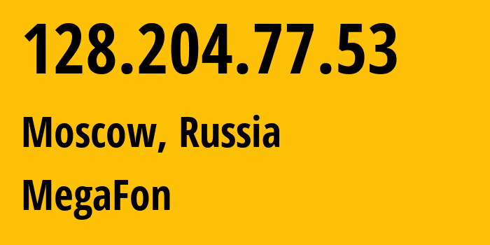 IP address 128.204.77.53 (Moscow, Moscow, Russia) get location, coordinates on map, ISP provider AS25159 MegaFon // who is provider of ip address 128.204.77.53, whose IP address