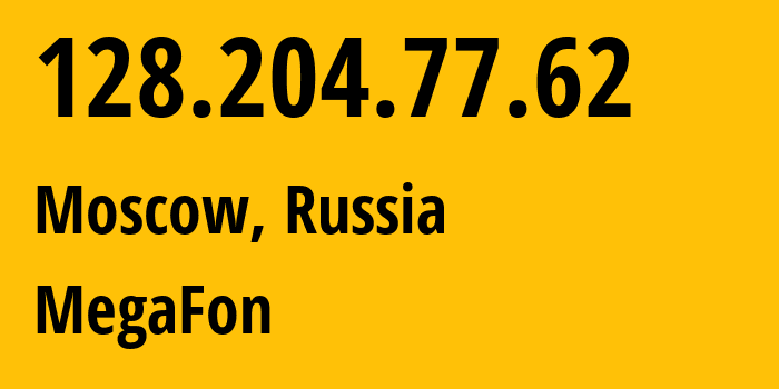 IP address 128.204.77.62 (Moscow, Moscow, Russia) get location, coordinates on map, ISP provider AS25159 MegaFon // who is provider of ip address 128.204.77.62, whose IP address