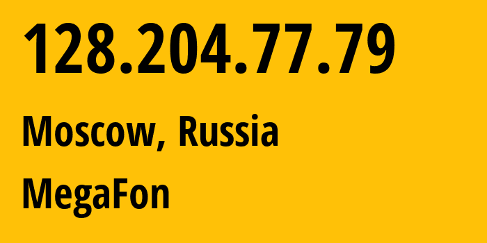 IP address 128.204.77.79 (Moscow, Moscow, Russia) get location, coordinates on map, ISP provider AS25159 MegaFon // who is provider of ip address 128.204.77.79, whose IP address