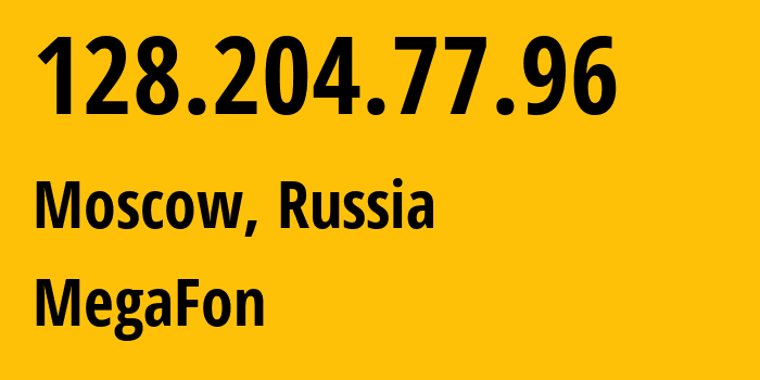 IP address 128.204.77.96 (Moscow, Moscow, Russia) get location, coordinates on map, ISP provider AS25159 MegaFon // who is provider of ip address 128.204.77.96, whose IP address