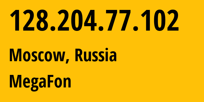 IP address 128.204.77.102 (Moscow, Moscow, Russia) get location, coordinates on map, ISP provider AS25159 MegaFon // who is provider of ip address 128.204.77.102, whose IP address