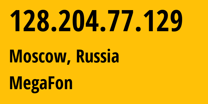 IP address 128.204.77.129 (Moscow, Moscow, Russia) get location, coordinates on map, ISP provider AS25159 MegaFon // who is provider of ip address 128.204.77.129, whose IP address