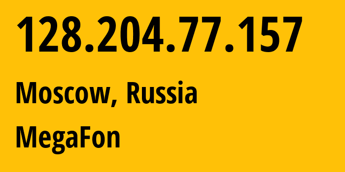 IP address 128.204.77.157 (Moscow, Moscow, Russia) get location, coordinates on map, ISP provider AS25159 MegaFon // who is provider of ip address 128.204.77.157, whose IP address