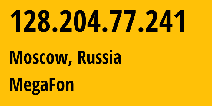 IP address 128.204.77.241 (Moscow, Moscow, Russia) get location, coordinates on map, ISP provider AS25159 MegaFon // who is provider of ip address 128.204.77.241, whose IP address