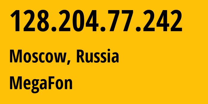 IP address 128.204.77.242 (Moscow, Moscow, Russia) get location, coordinates on map, ISP provider AS25159 MegaFon // who is provider of ip address 128.204.77.242, whose IP address