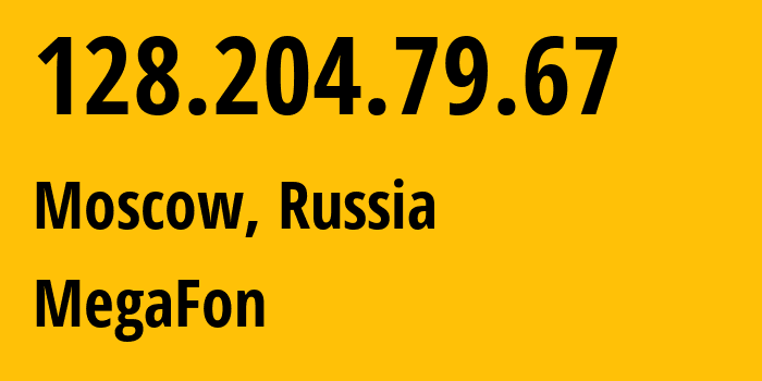 IP address 128.204.79.67 (Moscow, Moscow, Russia) get location, coordinates on map, ISP provider AS25159 MegaFon // who is provider of ip address 128.204.79.67, whose IP address